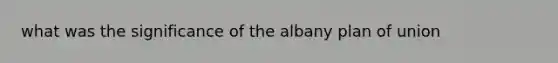 what was the significance of the albany plan of union