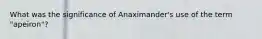 What was the significance of Anaximander's use of the term "apeiron"?