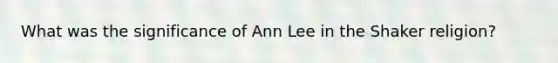 What was the significance of Ann Lee in the Shaker religion?