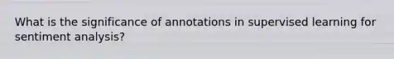 What is the significance of annotations in supervised learning for sentiment analysis?