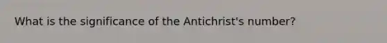 What is the significance of the Antichrist's number?