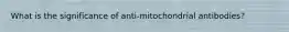 What is the significance of anti-mitochondrial antibodies?