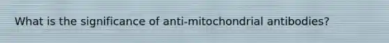 What is the significance of anti-mitochondrial antibodies?