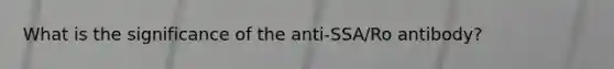 What is the significance of the anti-SSA/Ro antibody?