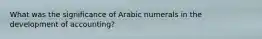 What was the significance of Arabic numerals in the development of accounting?