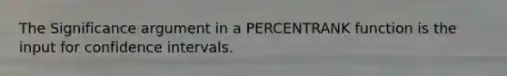 The Significance argument in a PERCENTRANK function is the input for confidence intervals.