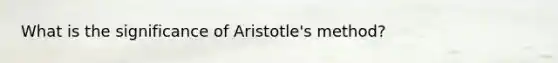 What is the significance of Aristotle's method?