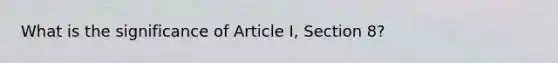 What is the significance of Article I, Section 8?