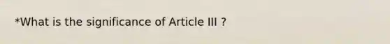 *What is the significance of Article III ?