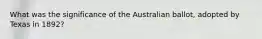 What was the significance of the Australian ballot, adopted by Texas in 1892?