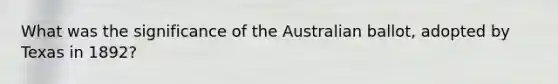 What was the significance of the Australian ballot, adopted by Texas in 1892?