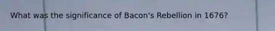 What was the significance of Bacon's Rebellion in 1676?