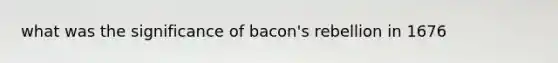 what was the significance of bacon's rebellion in 1676