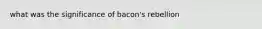 what was the significance of bacon's rebellion