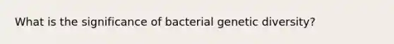 What is the significance of bacterial genetic diversity?