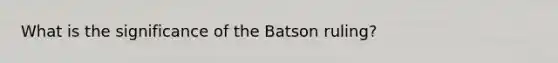 What is the significance of the Batson ruling?