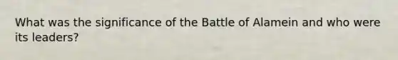 What was the significance of the Battle of Alamein and who were its leaders?