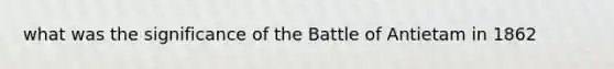 what was the significance of the Battle of Antietam in 1862