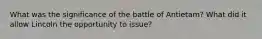 What was the significance of the battle of Antietam? What did it allow Lincoln the opportunity to issue?