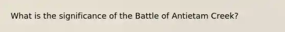 What is the significance of the Battle of Antietam Creek?