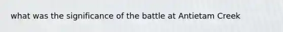 what was the significance of the battle at Antietam Creek