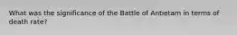 What was the significance of the Battle of Antietam in terms of death rate?