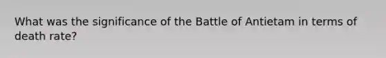 What was the significance of the Battle of Antietam in terms of death rate?