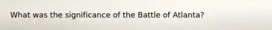 What was the significance of the Battle of Atlanta?