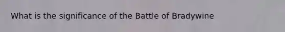 What is the significance of the Battle of Bradywine