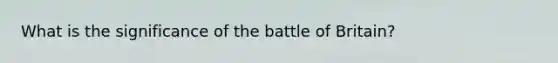 What is the significance of the battle of Britain?