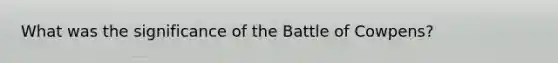 What was the significance of the Battle of Cowpens?