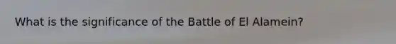 What is the significance of the Battle of El Alamein?