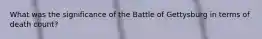 What was the significance of the Battle of Gettysburg in terms of death count?