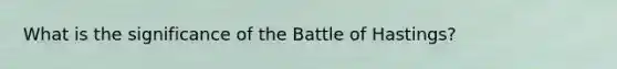 What is the significance of the Battle of Hastings?