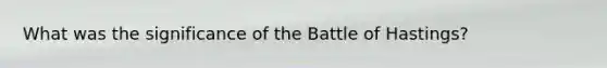 What was the significance of the Battle of Hastings?