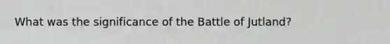 What was the significance of the Battle of Jutland?