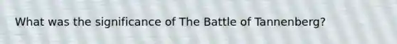 What was the significance of The Battle of Tannenberg?