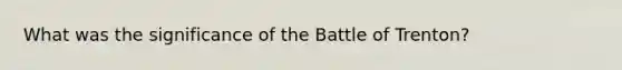 What was the significance of the Battle of Trenton?