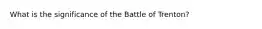 What is the significance of the Battle of Trenton?