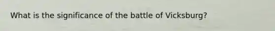 What is the significance of the battle of Vicksburg?
