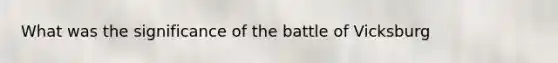 What was the significance of the battle of Vicksburg