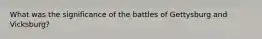 What was the significance of the battles of Gettysburg and Vicksburg?