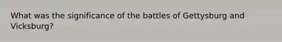 What was the significance of the battles of Gettysburg and Vicksburg?