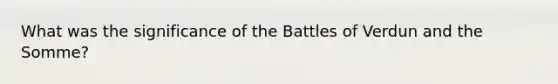 What was the significance of the Battles of Verdun and the Somme?