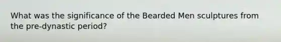 What was the significance of the Bearded Men sculptures from the pre-dynastic period?