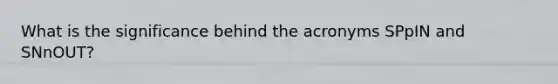 What is the significance behind the acronyms SPpIN and SNnOUT?