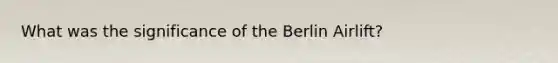 What was the significance of the Berlin Airlift?