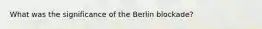 What was the significance of the Berlin blockade?