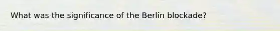 What was the significance of the Berlin blockade?