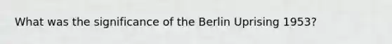 What was the significance of the Berlin Uprising 1953?